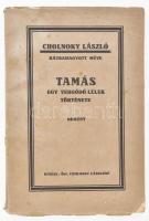 Cholnoky László: Tamás. Egy vergődő lélek története. Regény. Cholnoky László hátrahagyott műve. Bp.,[1929],Özv. Cholnoky Lászlóné,(Merkantil-ny.), 79+1 p. Kiadói papírkötés, szakadozott borítóval.