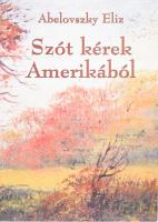 Abelovszky Eliz: Szót kérek Amerikából. DEDIKÁLT! Versek, tanulmányok. Beszédek. Bp., 2006, Összmagyar Testület. Kiadói papírkötés.