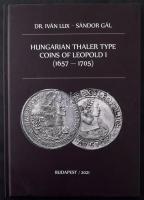 Dr. Iván Lux - Sándor Gál: Hungarian Thaler type coins of Leopold I (1657-1705). Magánkiadás, Budapest, 2021. Új állapotban