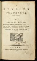 Szilasy János: A nevelés' tudománya I. köt. Buda, 1827, A' Királyi Magyar Fő Oskolák betűjivel, XXVI+366 p. Első kiadás. Korabeli aranyozott gerincű félbőr-kötés, sérült gerinccel, kopott borítóval, a címlapon possessori névbejegyzéssel (Gyogyó Károlyé Kolozsvártt '866), intézményi bélyegzéssel.