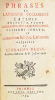 Klein Efraim: Phrases ex Langianis Colloquiis Latinis excerptae, atque Germanica, Hungarica, Bohemica versione donatae,in commodum scholar Latinarum vulgantur ab Ephraimo Klein. Posonii [Pozsony], 1774, Anton. Loewe Bibl.,(Literis Franisci Augustini Patzko), 176 p. Kiadói kartonált papírkötés, kopott, foltos borítóval, a gerincen kis hiánnyal, foltos lapokkal.