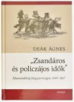 Deák Ágnes: Zsandáros és policzájos idők. Államrendőrség Magyarországon, 1849-1867. Bp., 2015, Osiris. Kiadói kartonált kötés, jó állapotban.