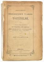 Szűcs István: Szabad királyi Debreczen város történelme három kötetben ábrákkal. csak a III. kötet Debreczennek királyi városi rangra emeltetésétől (1693) a mai időkig.  Debreczen, 1872. Városi ny., VII+(1)+657-1104+(1)p.+7 színes t.+1 kihajt. térk. Szétvált fűzéssel, sérült kiadói papírborítóval, lapot mellékletek jó állapotban