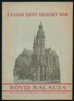 1939 A kassai Szent Erzsébet dóm rövid kalauza. Összeáll.: Ványai István. Kassa, "Szent Erzsébet"-ny., 16 p. Kiadói tűzött papírkötés.