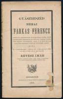 Révész Imre: Gyászbeszéd néhai Farkas Ferencz debreceni kereskedelmi és iparkamarai elnök, váltó törvényszéki kereskedelmi tanácsos, zenedei elnök, több egylet választmányi tagja s az első magyar általános biztosító társulat főügynöke felett. Debrecen, 1864. Város Könyvnyomdájában, szakadt, foltos, 13 p.