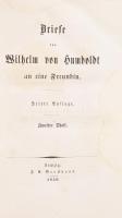 Briefe von Wilhelm von Humboldt an seine Freundin. Zweiter Theil. (2. kötet). Lipcse, 1849, Brockhaus. 3. kiadás. Német nyelven. Későbbi aranyozott gerincű, vaknyomásos félbőr-kötésben, aranyozott lapélekkel, kopott gerinccel, kissé kopott borítóval, előzéklapon régi névbejegyzéssel, foltos lapokkal. Csak a 2. kötet!