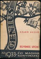 Szabó Dezső: Egyenes úton. (Az 1933. évi magyar könyvnapra). Bp., [1933], Genius, 210+(2) p. A borító Jaschik Álmos munkája. Kiadói papírkötés, kissé viseltes borítóval, belül jó állapotban.