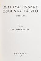 Petrovics Elek: Mattyasovszky-Zsolnay László (1885-1935). Bp., 1936, (Korvin-ny.),1 t.+ 47+7 p. +64 t. Fekete-fehér képekkel illusztrált. Kiadói egészvászon-kötés.  Mattyasovszky-Zsolnay László (1885-1935) festő és keramikus. Éveken át a pécsi Zsolnay-gyár művészeti vezetője volt.