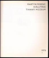 Martyn Ferenc kiállítása, Tihanyi Múzeum 1970. Budapest, 1970, Veszprém Megyei Múzeumok Ig. 59 p. Ki...