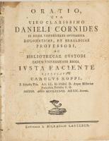 Koppi, Car. [Károly] - Oratio, qua viro clar. Danieli Cornides in regia universitate hungarica diplomaticae, et heraldicae professori, ac bibliothecae custodi eadem universitate regia iusta faciente parentavit - -. (Daniel Cornides, a Magyar Királyi Egyetem diplomácia és heraldika professzora, ugyanazon királyi egyetem könyvtárának őrzője dicsérő beszéde) Pest, [1787.] Landerer, Mich. 10 sztl. lev. Borító nélkül.