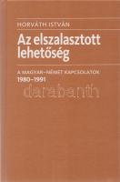 Horváth István:
Az elszalasztott lehetőség. A magyar-német kapcsolatok 1980-1991. (Dedikált.)
(Bud...