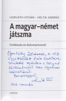 Horváth István - Heltai András: A magyar-német játszma. Emlékezés és dokumentumok. (Dedikált.) (Budapest, 2015). Corvina Kiadó (Szekszárdi Nyomda Kft.) 311 + [1] p. + 12 t. (kétoldalas). Egyetlen kiadás. Dedikált: ,,Opotzky Istvánnak, a régi együtt töltött évek emlékére; szeretettel ajánlom e könyvet történelmünk ezen izgalmas időszakáról. Barátsággal, Horváth István. 2016 november. Horváth István (sz. 1943) közgazdász, külkereskedő, bonni nagykövet 1984-1991 között. A volt nagykövettel készített nagyinterjú a rendszerváltozáshoz vezető folyamatot a maga gazdaságpolitikai, belpolitikai és diplomáciai összetettségében érzékelteti. Kötetünk második része számos ,,szigorúan titkos besorolású levelet közöl, melyek a szovjet szövetségi rendszerben élő, de gazdasági válságba jutott Magyarország óvatos nyugati nyitásának témájában születtek, de kiemelt érdekességűnek mondható a rendszerváltást közvetlenül megelőző, belpolitikai természetű Antall József-Grósz Károly levélváltás is. Prov.: Opotzky István, a bonni magyar nagykövetség főszakácsa. Kiadói kartonkötésben, színes, illusztrált kiadói védőborítóban. Jó példány.