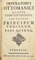 [Schmitth Miklós]: Imperatores Ottomanici a capta Constantinopoli, cum epitome principum Turcanum. Pars Quinta. (Pars V.) Tyrnaviae, 1750, Typis Academicis Scoietatis Jesu, 2+240 p. Latin nyelven. Korabeli egészbőr-kötésben, kopott borítóval, az elülső szennylapon bélyegzéssel, foltos lapokkal.