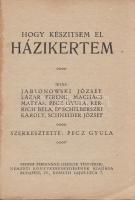 Hogy készítsem el házikertem. Írták: Jablonowszki József, Lázár Ferenc, Machács Mátyás, Pecz Gyula, ...