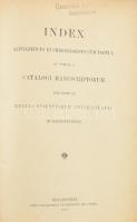 Catalogus Manuscriptorum Bibliothecae Reg. Scient. Universitatis Budapestinensis. Tomus II. Pars IV. Index Alphabeticus Et Chronologicus Cum Tabula. Index Alphabeticus Et Chronologicus Cum Tabula Ad Tomum II. Catalogi Manuscriptorum Bibliothecae Regiae Scientiarum Universitatis Budapestinensis. Bp., 1910, Typis Typographiae Universitatis Reg. Scient. Latin nyelven. 280 p. Későbbi félvászon kötésben, az eredeti papírborítót a borítóra ragasztották (helytelenül a a hátoldalára), előzéklapon és címlapon Genersich Antal Prof. hagyatékából bélyegzővel, néhány lapon tollas jelöléssel.