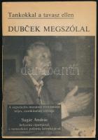 Sugár András: Dubcek megszólal. Tankokkal a tavasz ellen. Lajosmizse, 1989, Pallas, 95 p. Szerzői kiadás. A szenzációs maratoni tévé-interjú teljes, csonkítatlan szövege Sugár András helyszíni riportjával, a nemzetközi polémia krónikájával. Sugár András helyszíni riportjával, a nemzetközi polémia krónikájával. Kiadói papírkötés.   Alexander Dubcek (1921-1992) szlovák kommunista politikus, rövid ideig Csehszlovákia vezetője (1968-1969), a prágai tavasz kulcsfigurája.