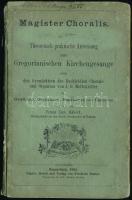 Magister Choralis - Theoretisch praktische Anweisung zum Gregorianischen Kirchengesange nach den Grundsätzen des Enchiridion chorale und Organum von J.G. Mettenleiter. Regensburg 1864. Pustet. 181p. Kiadói. gerincén sérült kartonált rajzos papírkötésben