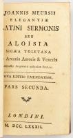 Meursii, Joannis, Elegantiae Latini sermonis seu Aloisia sigaea Toletana de Arcanis Amoris & Veneris 1-2. Londini, 1782. 2 t (rézmetszetek) 460 + (2) p; 363 + (2) p. Korabeli, félbőr kötésben, sérülésekkel, első kötet hátsó borítója elvált.
