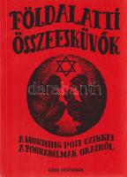 Földalatti összeesküvők. A Morning Post cikkei a forradalmak okairól. A szerkesztő [H. A. Gwynne] előszavával. [Az Egyesült Keresztény Nemzeti Liga 1921-ben Budapesten kiadott könyvének hasonmás kiadása.] Budapest, 2001. Gede Testvérek Bt. 239 + [7] p. Az eredeti, 1921. évi kiadás szerepel az Ideiglenes Nemzeti Kormány által 1945-ben kiadott, tiltott könyvek listáján. Az előszóból: ,,Látni nem tudásunknak megalázó és ijesztő okmánya ez a könyv. Félelmes írás, mely évszázados messzeségekbe világít vissza és levilágít frissen beomlott mélységek alagútjaiba. A Nyugat vak népei valószínűleg még kételkedően forgatják. A Kelet megpróbált népei azonban igazolását irtózva fogják saját sorsukban megtalálni. Az oroszok és bajorok mellett elsősorban mi magyarok vagyunk a boldogtalan harmadik megértők. legalább is azoknak kellene lennünk mert a földalatti aknamunka, melyet ez a könyv feltár, Magyarországon merészkedett legarcátlanabbul a napvilágra. A láthatatlan összeesküvés szálai itt futottak össze legláthatóbban, hogy végül is akasztófa-kötelekké sodródjanak a magyar faj nyaka köré.'' Tartalma: A világ legfélelmetesebb szektája -- Az Illuminatusok Németországban -- A bosszú szertartásai -- A zsidóság szerepe -- A XIX. század összeesküvői -- A bolsevista biblia -- Zion Vénjei -- A világforradalom -- Az összeesküvés tetőfoka -- Intelem a nemzetekhez -- Lenin tevékenysége -- A békekonferencia -- Az összeesküvés bizonyítékai -- Írország és a kolóniák -- Nyugtalanság Nagybritanniában -- Az évszázadok intelme. Fűzve, Dobszay Károly rajzával illusztrált kiadói borítóban, szép példány.