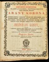 Pongrácz Eszter: Igaz isteni szeretetnek harmatjából nevekedett, dárga kövekkel kirakott Arany-Korona Azaz Különbkülönbféle válogatott ájtatos szép imádságokból, lelki fohászkodásokból [...] készítetett imádságos könyv [...]. Pest, 1854, Petrózai Trattner J. M. és Károlyi István költségén. Bőrkötésben, kopott és foltos borítóval, utolsó néhány lapot az elejére kötötték be, előzéklapon XIX. sz. családi névbejegyzésekkel, körbevágva, laza kötést megerősítették, helyenként sérült és foltos lapokkal, néhány kevés lapon krétás jelöléssel.