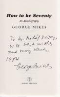 Mikes, George: How to be Seventy. An Autobiography. (London, 1982). André Deutsch Limited (Printed by The Thetford Press Limited, Thetford). [8] + 248 p. Első kiadás. Dedikált: ,,To Mr. Mihály Vásony, with best wishes and many thanks, George Mikes. 1984. Mikes György (1912-1987) emlékiratai siklósi gyermekkorától budapesti jogász és újságírói karrierjén angliai humorista karrierjéig. Aranyozott gerincű kiadói egészvászon kötésben, színes, illusztrált kiadói védőborítóban. Jó példány.