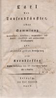 Kerndörffer, [Heinrich August]: Carl der Tausendkünstler, oder Sammlung mechanischer-, chemischer-, magnetischer- und Karten-Kunststücke und arithmetischer Belustigungen, zur angenehmen geselligen Unterhaltung von Kerndoerffer. Sechste durchgänging neue und umgeänderte Auflage. Mit 6 Kupfern. [Lipcse] Leipzig, 1825. Bey Carl Cnobloch. [2] + VIII + 343 (helyesen 345) + [5] p. + 6 t. (rézmetszetű táblák). Heinrich August Kerndörffer (1769-1846) német pedagógus, nyelvész, ifjúsági és ismeretterjesztő írások szerzője. Bűvészeti összeállítása kora mechanikai, vegyészeti és mágnesességi ismereteiin nyugvó szórakoztató trükköket ismertet, a számtani-aritmetikai készségen alapuló fejtörőkön és kártyamutatványokon kívül. A táblákon néhány nevezetesebb bűvésztrükk grafikai anyaga. Példányunk a hatodik javított kiadásból származik, az első kiadás 1800 körül jelent meg. A címoldalon régi tulajdonosi bejegyzés, első repülő előzéke hiányzik, a hátsó előzéken foltosság, az első ív levelein, illetve a belív egyes levelein halvány foltosság. Aranyozott, enyhén sérült gerincű, enyhén kopott korabeli kartonkötésben, az aranyozott címfelirat a gerincen drapp címkén, színes festésű lapszélekkel.