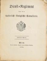 Dienst- Reglement für die kaiserlich-königliche Cavallerie- zweiter Teil, Dienst- Reglement für die kaiserlich-königliche Infanterie, zweyter Theil. Wien, 1808. Kaiserlich- königlichen Hof- und Staatsdruckerei. 147p. + 3 Formular + 16t. (kihajtható rézmetszetű tábla / 16 fold-out etchings). Későbbi papírkötésben, lapok jó állapotban / Later paper binding in good condititon.