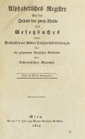 Alphabetisches Register über den Inhalt der zwey Theile des Gesetzbuches über Verbrechen und schwere Policey-Uebertretungen für die gesammter Deutschen Erbländer der Oesterreichischen Monarchie. Wien, 1815. Hof- und Staats Druckerey. 339p. Korabeli, enyhén kopott kartonált papírkötésben