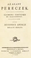 Dugonics András: Az arany pereczek. Szomorú történet öt szakaszokban. Első kiadás. Dugonics András: Az arany pereczek. Szomorú történet öt szakaszokban. Első kiadás. Posonyban és Pesten, 1790, Füskúti Landerer Miály(!). 1t. címképen a főhősnő, Macskási Julianna egészalakos képe látható (Binder János Fülöp rézmetszete. HIÁNYZIK!)), 453p. A könyv első három, valamint utolsó két levele másolatban pótolva. A mű az Etelka sikerén felbuzdulva szélesebb tömegek számára készült. ,,Minden szavak tulajdon értelmekben vannak, nincs tehát politikai célzata a műnek. Az előszóban Dugonics kifejti, hogy a magyar történelemből vett témával a nemzeti érzés és büszkeség felébresztését kívánja előmozdítani. A Barcsay Ákos erdélyi fejedelem korában játszódó kalandos történet a szülők és a gyermekek kölcsönös szeretetét mutatja be. A mű esztétikai szempontokból, cselekményvezetésének egyenletességét, szövegformálásának gördülékenységét tekintve áll a többi Dugonics-regény fölött. A szerző életében két kiadást ért meg ez a mű.  Korabeli bőrkötésben. Ritka.