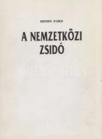 Henry Ford: A nemzetközi zsidó. Első-második kötet (egybekötve). California, [1974 körül]. Sommerset Publications. 330 + [2] p. Először 1926-ban jelent meg magyarul a Stádium Rt. kiadásában. A mű összes 1945 előtti kiadása szerepel az Ideiglenes Nemzeti Kormány által 1945-ben kiadott, tiltott könyvek listáján. ,,Henry Ford neve már évtizedekkel ezelőtt fogalommá vált világszerte. Még amerikai viszonylatban is páratlan, szinte egyedülálló karriert futott be. A semmiből, az ismeretlenségből, egészen lentről indult el s jutott el a világhír, a gazdagság tetőpontjára. Csodálatraméltó szívósság, leleményesség és akaraterő vitte őt felfelé magasba ívelő életpályáján. Zseniális feltaláló és szervező képességével valósággal forradalmasította a gépkocsigyártást. Üzem technikai újításait és rendszerét szinte az egész világon utánozták. Munkásjóléti intézményei egyedülállók. Mély szociális felelősségérzet hatotta őt át munkásai iránt tanúsított magatartásában Szakított a csak nyereségre törekvő liberális-kapitalista felfogással. De igazi világhírre akkor tett szert, amikor ezerkilencszázhúszban nyíltan állást foglalt a zsidó pénzhatalmasságok uralmi törekvéseivel szemben. A kábultságukból magukhoz térő népek mohón szívták magukba Ford tanításait s valósággal úgy érezték, hogy végre felszabadultak a zsidó világuralmi akarat lidércnyomása alól. Először az ő könyve nyomán ismerte meg a világ azt a hatalmas, szerte szétágazó faji érdekszövetséget, amelyet a zsidóság alkotott. A zsidók pedig leplezetlen bosszúvágytól vezetve mindent elkövettek, hogy legveszedelmesebb ellenfelüktől megszabaduljanak. Fordot azonban nem lehetett sem láb alól eltenni, sem gazdaságilag megsemmisíteni. Örökké elévülhetetlen érdem marad, hogy bátran és megalkuvás nélkül a világ elé tárta a nemzetközi zsidó veszélyt a maga teljes valóságában." Fűzve, kiadói borítóban.