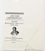 ,,Adj már csendességet". Gyarmati Balassa Bálint (1554-1594) születésének 440. évfordulójára. Szentendre, 1994, Pontifex Kiadó, 10+(1) p. Készült 300 számozott példányban (76./300), Vincze László papírmerítő műhelyében. Kiadói merített papírtokban, minden lap merített papír, fűzés nélkül.