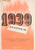 Így láttuk mi. 1939. Márai Sándor, Pálóczi Horváth György, Frey András, Bálint György, Rónai Mihály András, Dallos Sándor és Arz Margit grófnő írásai. Bp., (1939), Cserépfalvi, 212 p. A borító Fenyves Sándor munkája. Kiadói papírkötés, sérült, javított borítóval és gerinccel, helyenként kissé sérült lapszélekkel, kissé foltos lapokkal, a címlapon tulajdonosi névbejegyzéssel.