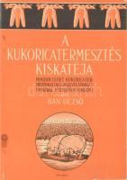 Bán Dezső: A Kukoricatermesztés kiskátéja. Bp., 1944. Pátria. 74 + 6 p. Kiadói papírkötésben. Gönczi Gebhardt grafikákkal