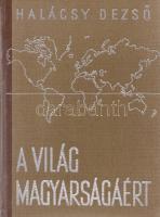 Halácsy Dezső:  A világ magyarságáért. Írta Halácsy Dezső. 48 műmelléklettel.  Budapest, (1944). Szerző (Magyar Hirdető Iroda Rt. ny.) 519 + [1] p. + XLVIII (48) t. (egy színes). Egyetlen kiadás.  A világháború utolsó előtti évében kiadott nemzetpolitikai kötet áttekinti és lajstromozza az öt világrészen szétszórt magyarságot összekötő kulturális kapcsolatokat, intézményeket és sajtóorgánumokat. A szerző az 1938-ban indult Magyarok Világszövetségének alapító tagja, kiadványának bevételét a Budapesten felállítandó Külföldi Magyarok Háza tőkéjének gyarapítására szánta. A külföldi magyarságot összefogó ernyőszervezet 1945-1990 között javarészt működésképtelennek számított, újjáalakítására csak a rendszerváltással került sor.  Illusztrált, enyhén sérült gerincű kiadói félvászon kötésben. Jó példány.