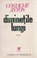 Anton, Costache:
Dimineţile lungi. Roman.
(Bucuresţi, 1976). Cartea Românească (Combinatul Poligra...