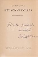 Csurka István: Hét tonna dollár. Négy filmregény. (Dedikált.) Budapest, (1971). Szépirodalmi Könyvkiadó (Athenaeum Nyomda). 333 + [3] p. Első kiadás. Dedikált: ,,Németh Andornak szeretettel Csurka István". Kötetünkben négy kisregény található, a címadó regényből 1973-ban filmvígjáték is készült, Hintsch György rendezésében, Kabos László főszereplésével. Zsoldos Vera rajzával illusztrált kiadói egészvászon kötésben és illusztrált kiadói védőborítóban. Jó példány.