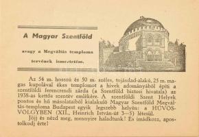 1943 A Magyar Szentföld, avagy a Megváltás temploma tervének ismertetése. (A hűvösvölgyi Henrich István út 5. szám alá tervezett, végül befejezetlenül maradt Magyar Szentföld Megváltás temploma ismertető prospektusa). Felelős kiadó: P. Majsai Mór O. F. M. szentföldi biztos. Bp., Kerbolt Béla-ny., (32) p. Kiadói tűzött papírkötés, a lapok szélén helyenként körbevágásból eredő hiánnyal.