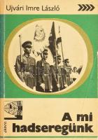 Ujvári Imre László: A mi hadseregünk. Bp., 1977, Zrínyi Katonai Kiadó. Fekete-fehér képekkel illusztrálva. Kiadói papírkötés, kissé sérült borítóval.