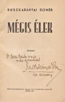 Ruszkabányai Elemér: Mégis élek. Regény. (Dedikált.) Szeged, 1937. Délmagyarország Hírlap- és Nyomdavállalat Rt. 528 p. Egyetlen kiadás. Dedikált: ,,dr. Szőke Sándor úrnak meleg kézszorítással: Ruszkabányai Elemér. 938. karácsony". A kortárs kritika így méltatja a regényt: ,,Azokról, akiknek életét elrontották és tönkretették a háborús és a háborút követő évek, sok nagyszerű, dokumentáris erejű regényt olvastunk már. De ezek a regényhősök csaknem kivétel nélkül intellektüellek voltak. Soha, soha egyetlen sor nem idézte azoknak a sorsát, soha egyetlen novellácska nem mondta el, mi lett azokkal, akiket ilyen háborús idők elé neveltek, mi lett azokkal, akik katonának készültek, s mire katonák lehettek volna igazán, romok felett és egy tőlük teljesen idegen világban nézhettek csak szét tehetetlenül és értetlenül." (Literatura, 1938 január). Aranyozott kiadói egészvászon kötésben.