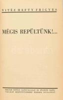 Vitéz Hefty Frigyes: Mégis repültünk! ... A repülő ember 8. köt. Bp., [1942], Magyar Repülő Sajtóvállalat - Stádium Sajtóvállalat, 313+(7) p.+ 8 (fekete-fehér képek) t. Második kiadás. Kiadói félvászon-kötés, a borító és a lapélek kissé foltosak, egyébként jó állapotban. A kötet szerepel az Ideiglenes Nemzeti Kormány által 1945-ben betiltott könyvek listáján.