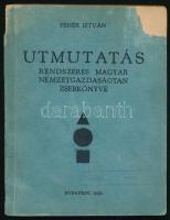 Fehér István: Utmutatás. Rendszeres magyar nemzetgazdaságtan zsebkönyve. Beragasztott DEDIKÁCIÓVAL! Bp., 1933, (Kellner és Kiss Törekvés Nyomdája, 1-128 p. Kiadói papírkötés, sérült borítóval, hiányzó címlappal.