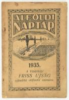 1935 Alföldi Naptár az 1935. közönséges esztendőre. A Vásárhelyi Friss Ujság ajándéka előfizetői részére, 1855. Burger Zsigmond. VIII+148+IV p. Későbbi egészvászon kötés, kissé kopottas állapotban, kissé sérült borítóval, erlső néhány lap jobb felső sarkában kissé sérült két jegyzetelésre szánt lap vágott vagy kivágva.