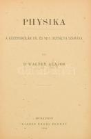 Wagner Alajos: Physika. A középiskolák VII. és VIII. osztálya számára. Bp., 1888., Nagel Bernát. Átkötött félvászon-kötés, kopott borítóval, ceruzás bejelölésekkel, aláhúzásokkal.