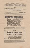 Papp Mihály Papp Mihály rokkant katona önsegélyező, hazafias dalgyűjteménye. (Győr, 1926 körül). Szerző (,,Széchenyi" ny., Győr). [8] p. Egyetlen kiadás. Kiadványunk Papp Mihály rokkant katona 12, többségében a trianoni döntést fájlaló költeményét adja közre, a szerző saját családja segélyezésére szánta a kiadványból származó bevételt. Két oldalon apró pótlások, kézi verskiegészítések, két oldalon számítások, két levélen kisebb szakadás. Fűzve, borító nélkül. Rendkívül ritka, a könyvészet által nem ismert alkalmi kiadvány.