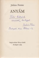 Juhász Ferenc:  Anyám. [Hosszúvers.] (Dedikált.)  Budapest, 1969. Szépirodalmi Könyvkiadó (Kner Nyomda [Gyoma]). 312 + [4] p. + 8 t. Első kiadás.  Dedikált: ,,Fodor Mártának szeretettel, barátsággal: Juhász Ferenc. Budapest, 1970 Február 13".  Prov.: Fodor Istvánné Márta. [Fodor Istvánné Márta tanárnő, a Magyar Írószövetség titkárnője.]  Aranyozott kiadói egészvászon kötésben, illusztrált, enyhén sérült kiadói védőborítóban. Jó példány.