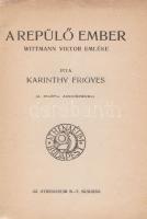Karinthy Frigyes:
A repülő ember. Wittmann Viktor emléke. Írta Karinthy Frigyes. (A pilóta arcképév...