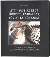 Rózsa György: &quot;Itt nyújt az élet örömet, fájdalmat, tövist és rózsákat&quot;. Kőrössy Albert Kálmán és a Munkácsy utcai gimnázium Bp., 2014. Pauker. Kiadói kartonált papírkötésben, kiadói papír védőborítóval