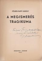 Földes-Papp Károly:  A megismerés tragikuma. (Dedikált.)  Budapest-Szeged, 1941. (Sylvester Rt.) 172 p. Egyetlen kiadás.  Az ismeretelméleti tanulmány címoldalán dedikáció: ,,Káldor György szerkesztő úrnak mély tisztelettel: F. Papp Károly".  (Philosophia. A m. kir. Horthy Miklós Tudományegyetem Filozófiai Intézetének közleményei, 2. kötet.)  Prov.: Káldor György. [Káldor György (1900-1958) újságíró, szerkesztő. A Tanácsköztársaság bukása után a bécsi emigráns filozófus kör tagja, az 1920-as évek közepétől 1942-ig a Pester Lloyd szerkesztője, vezércikk-írója.]  Fűzve, enyhén sérült kiadói borítóban. Jó példány.