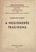 Földes-Papp Károly:

A megismerés tragikuma. (Dedikált.)

Budapest-Szeged, 1941. (Sylvester Rt.)...