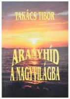 Takács Tibor: Aranyhíd a nagyvilágba. Verses 1955-2000. Bp., 2000, Bíró Family. Verses DEDIKÁCIÓVAL! Kiadói papírkötés, jó állapotban.